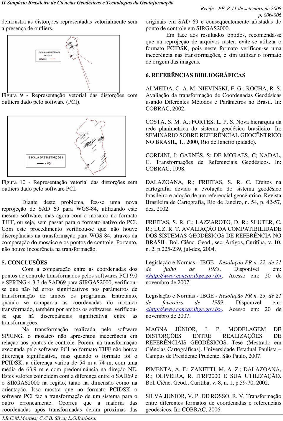 utilizar o formato de origem das imagens. 6. REFERÊNCIAS BIBLIOGRÁFICAS Figura 9 - Representação vetorial das distorções com outliers dado pelo software (PCI). ALMEIDA, C. A. M; NIEVINSKI, F. G.