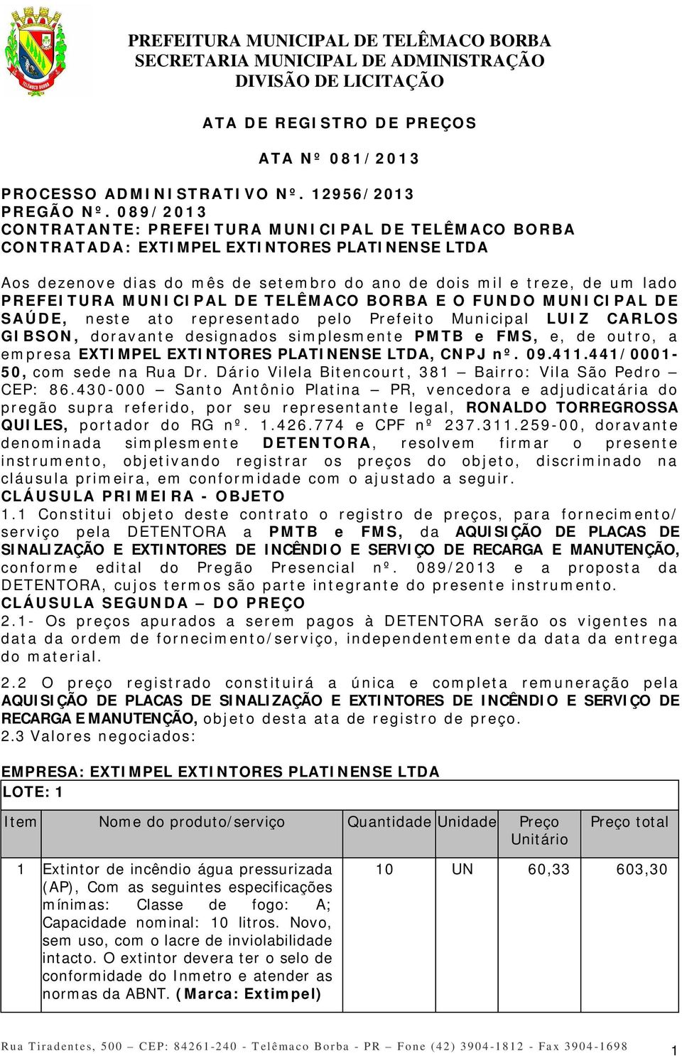 MUNICIPAL DE TELÊMACO BORBA E O FUNDO MUNICIPAL DE SAÚDE, neste ato representado pelo Prefeito Municipal LUIZ CARLOS GIBSON, doravante designados simplesmente PMTB e FMS, e, de outro, a empresa