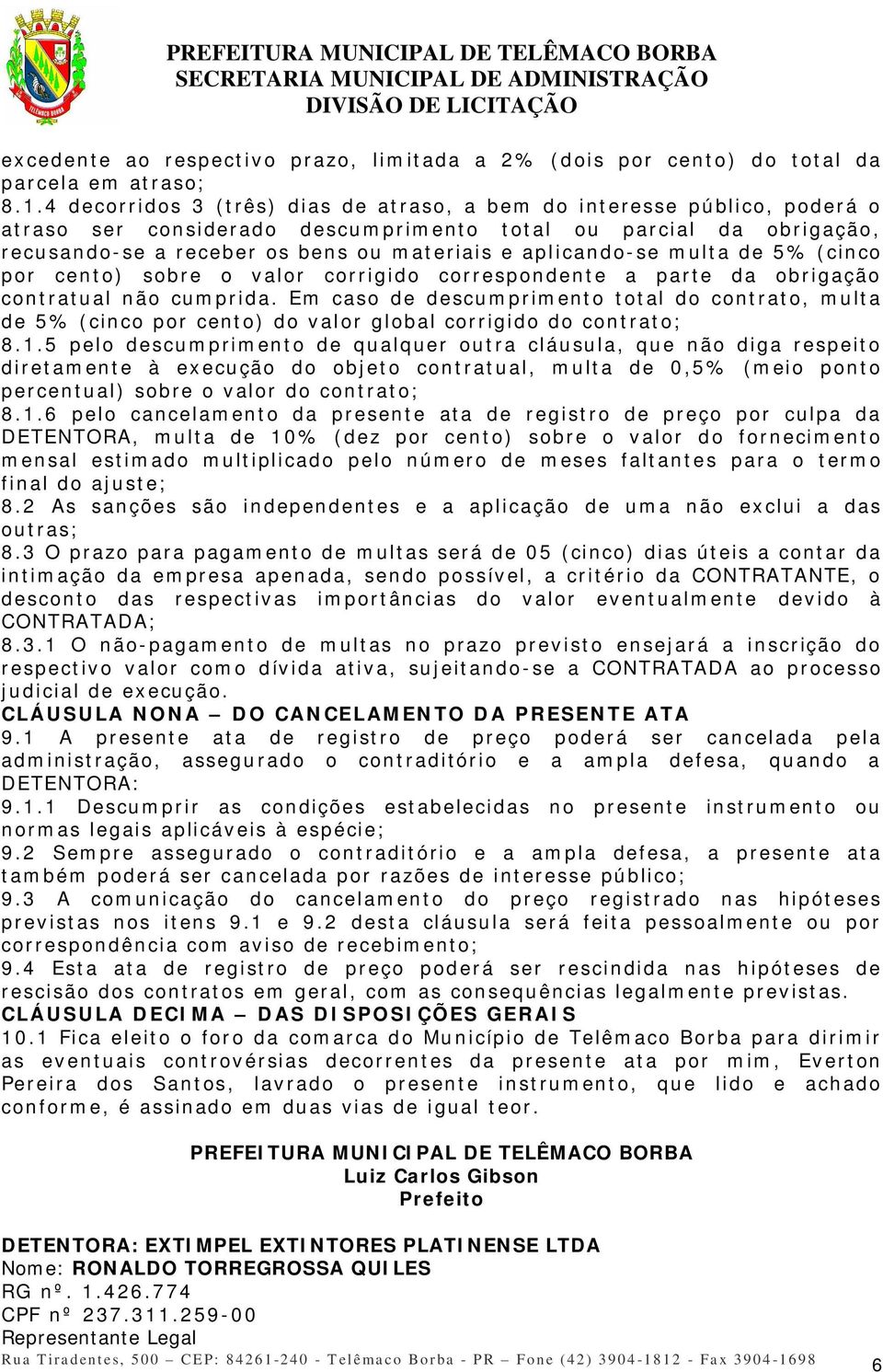 aplicando-se multa de 5% (cinco por cento) sobre o valor corrigido correspondente a parte da obrigação contratual não cumprida.