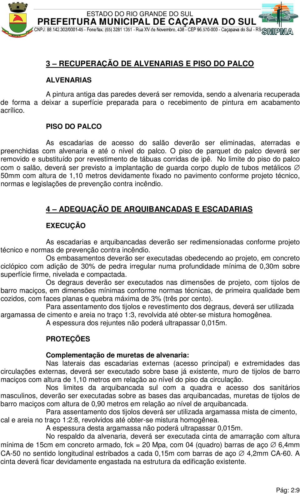 O piso de parquet do palco deverá ser removido e substituído por revestimento de tábuas corridas de ipê.