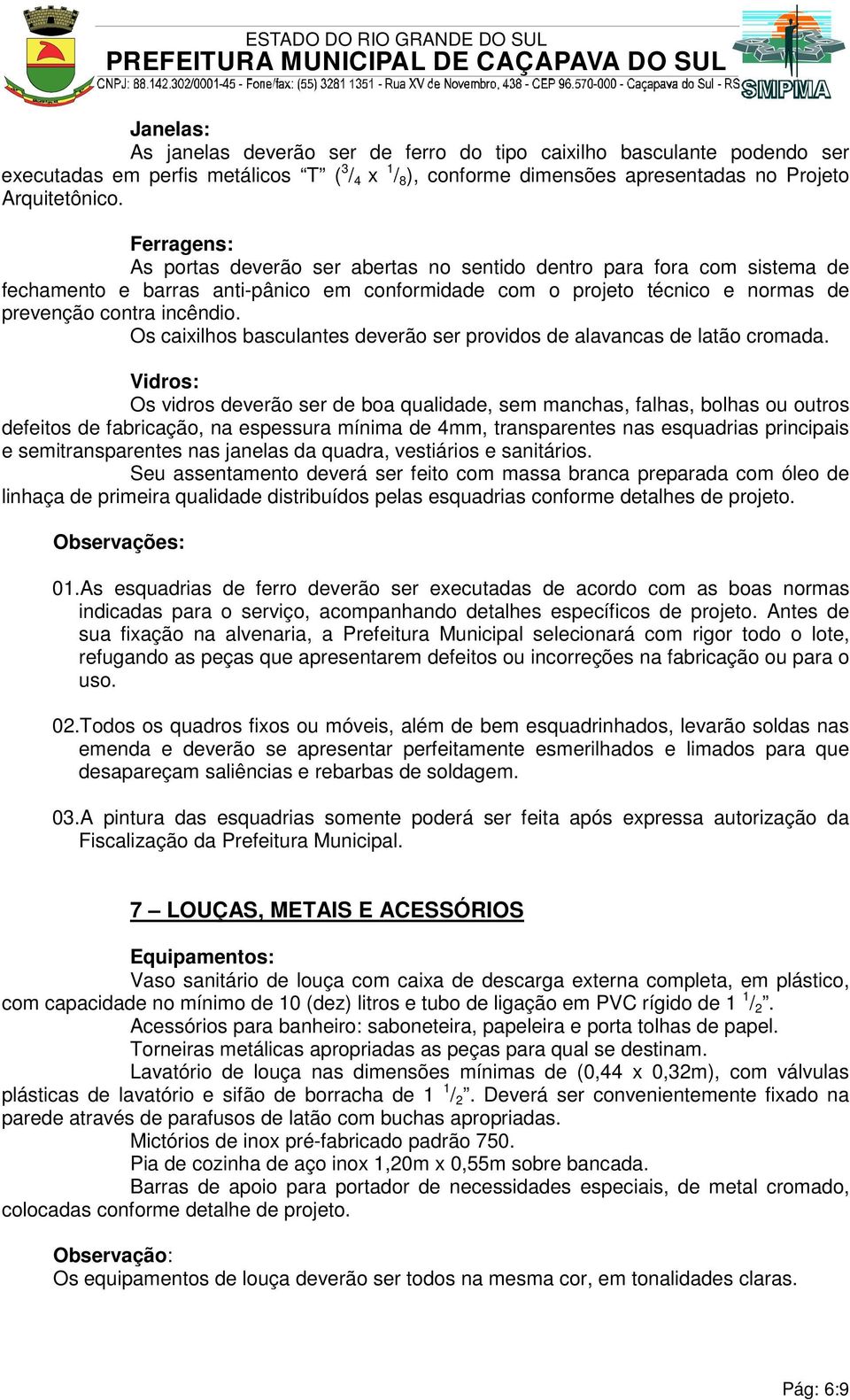 Os caixilhos basculantes deverão ser providos de alavancas de latão cromada.