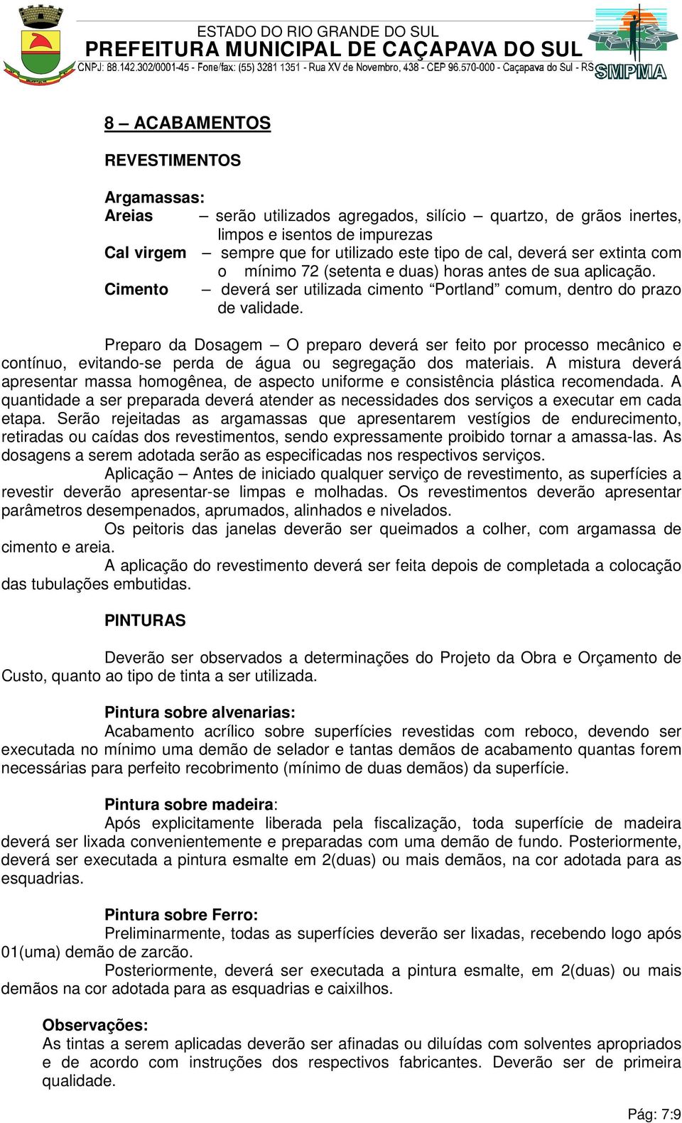 Preparo da Dosagem O preparo deverá ser feito por processo mecânico e contínuo, evitando-se perda de água ou segregação dos materiais.