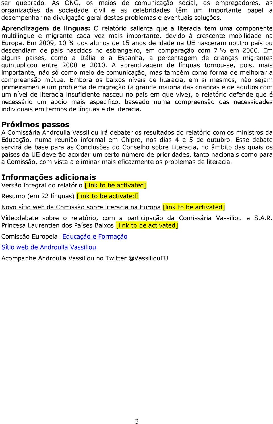 soluções. Aprendizagem de línguas: O relatório salienta que a literacia tem uma componente multilingue e migrante cada vez mais importante, devido à crescente mobilidade na Europa.