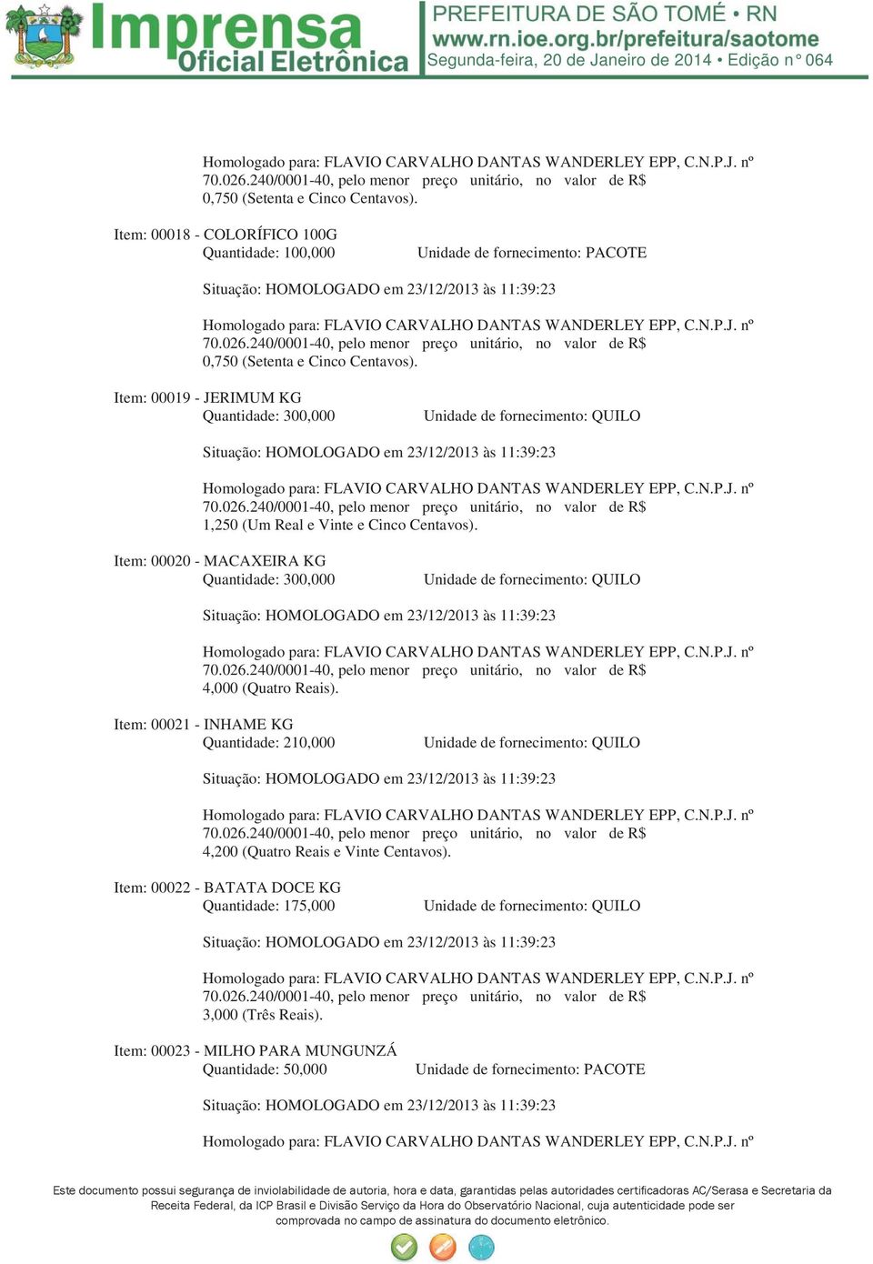 Item: 00020 - MACAXEIRA KG Quantidade: 300,000 4,000 (Quatro Reais).