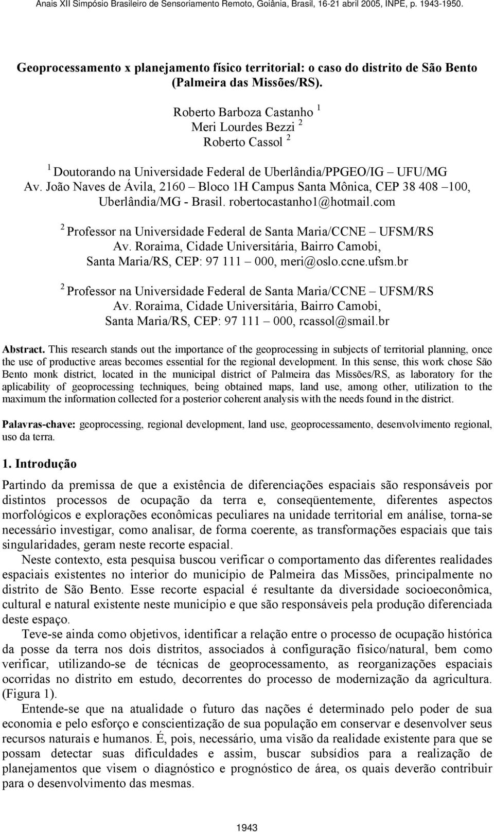 João Naves de Ávila, 2160 Bloco 1H Campus Santa Mônica, CEP 38 408 100, Uberlândia/MG - Brasil. robertocastanho1@hotmail.com 2 Professor na Universidade Federal de Santa Maria/CCNE UFSM/RS Av.