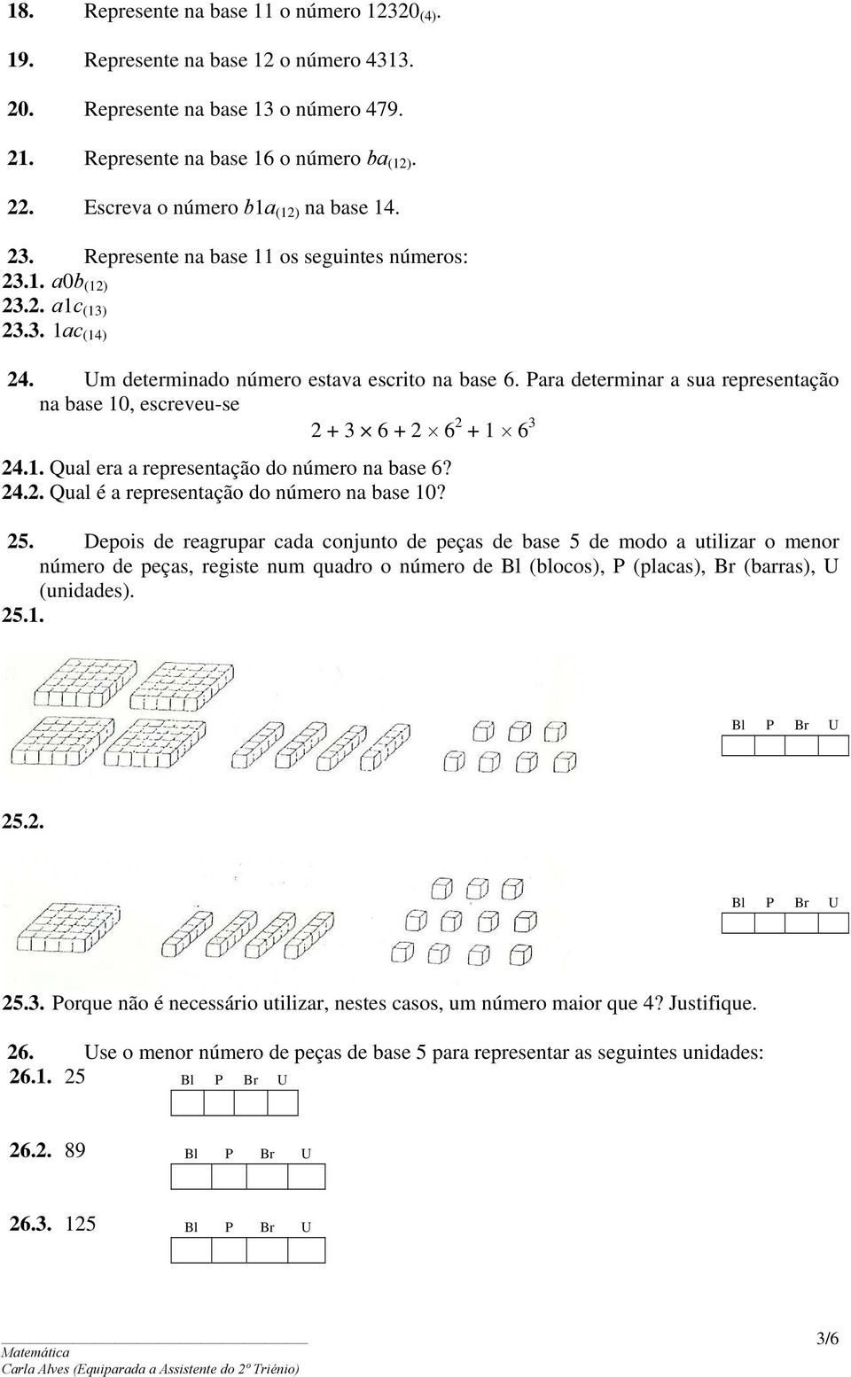 Para determinar a sua representação na base 10, escreveu-se 2 + 3 6 + 2 6 2 + 1 6 3 24.1. Qual era a representação do número na base 6? 24.2. Qual é a representação do número na base 10? 25.