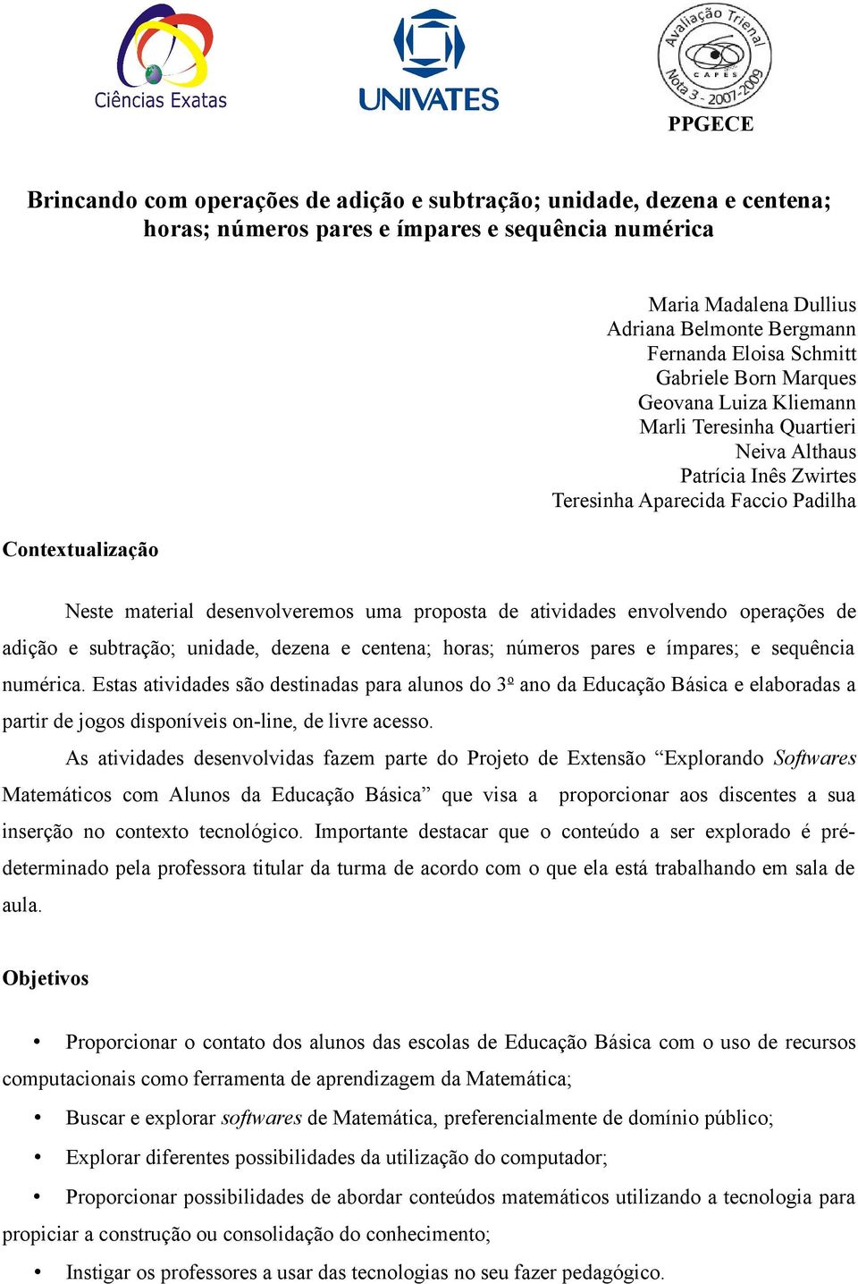 uma proposta de atividades envolvendo operações de adição e subtração; unidade, dezena e centena; horas; números pares e ímpares; e sequência numérica.