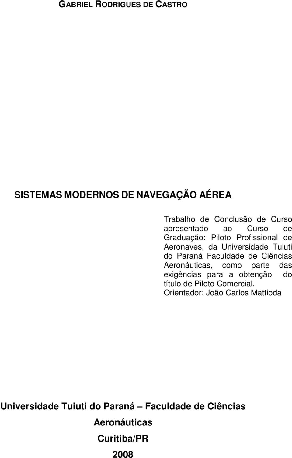 Faculdade de Ciências Aeronáuticas, como parte das exigências para a obtenção do título de Piloto