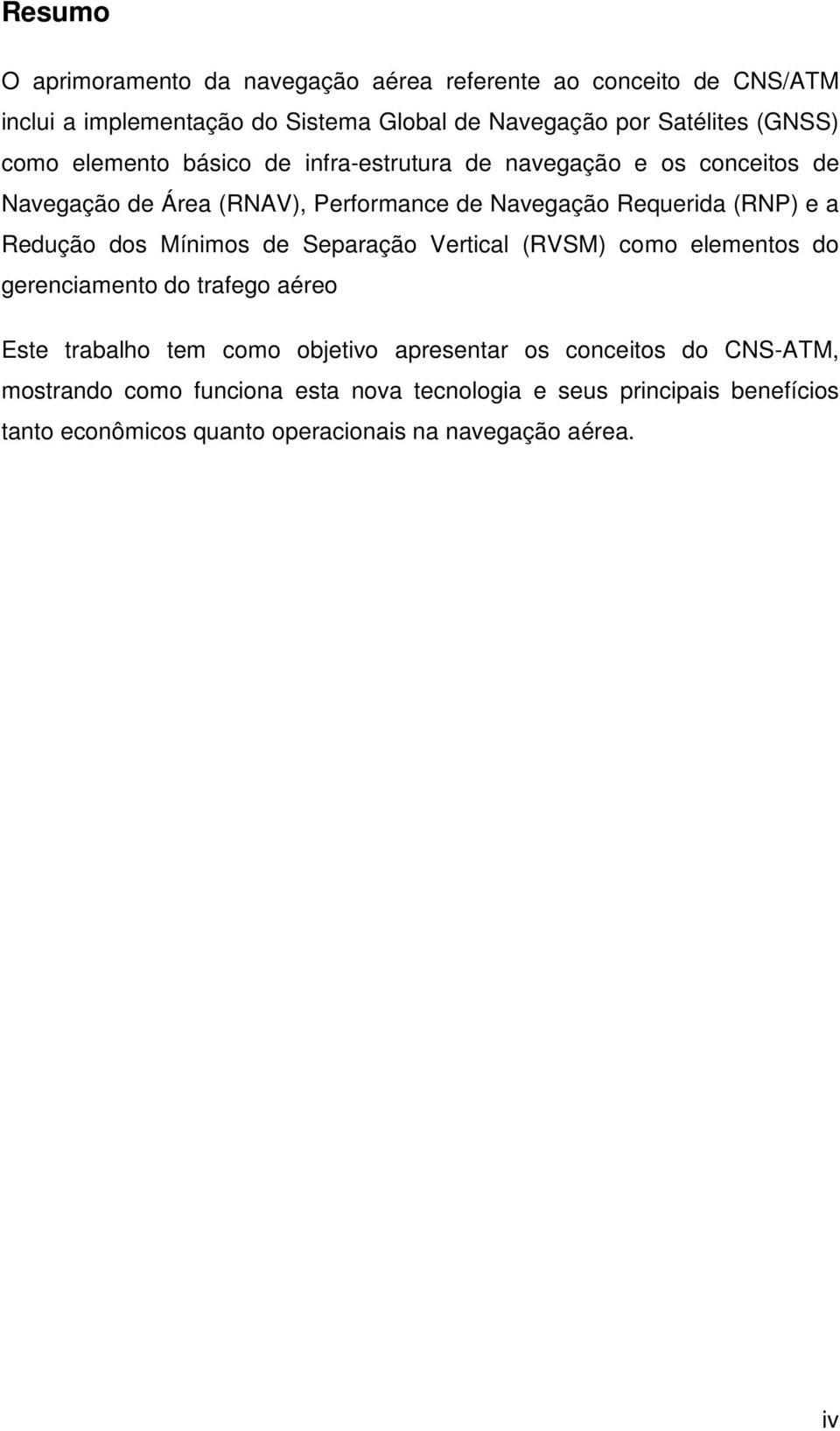 a Redução dos Mínimos de Separação Vertical (RVSM) como elementos do gerenciamento do trafego aéreo Este trabalho tem como objetivo apresentar os