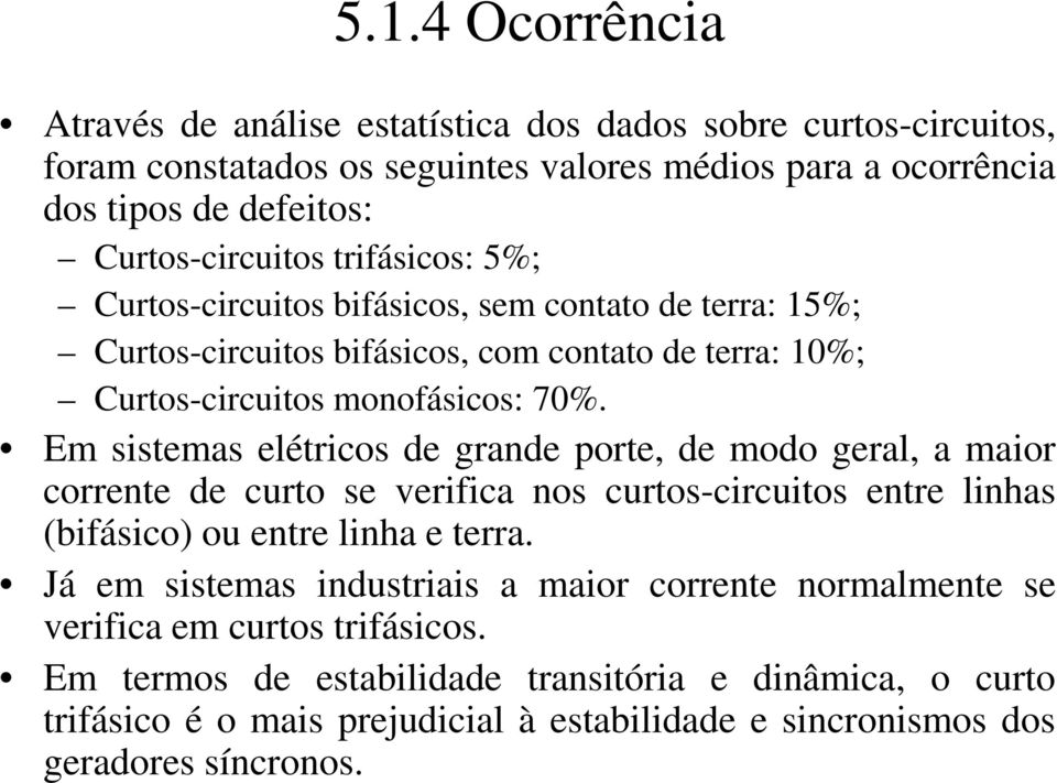 Em sistemas elétricos de grande porte, de modo geral, a maior corrente de curto se verifica nos curtos-circuitos entre linhas (bifásico) ou entre linha e terra.