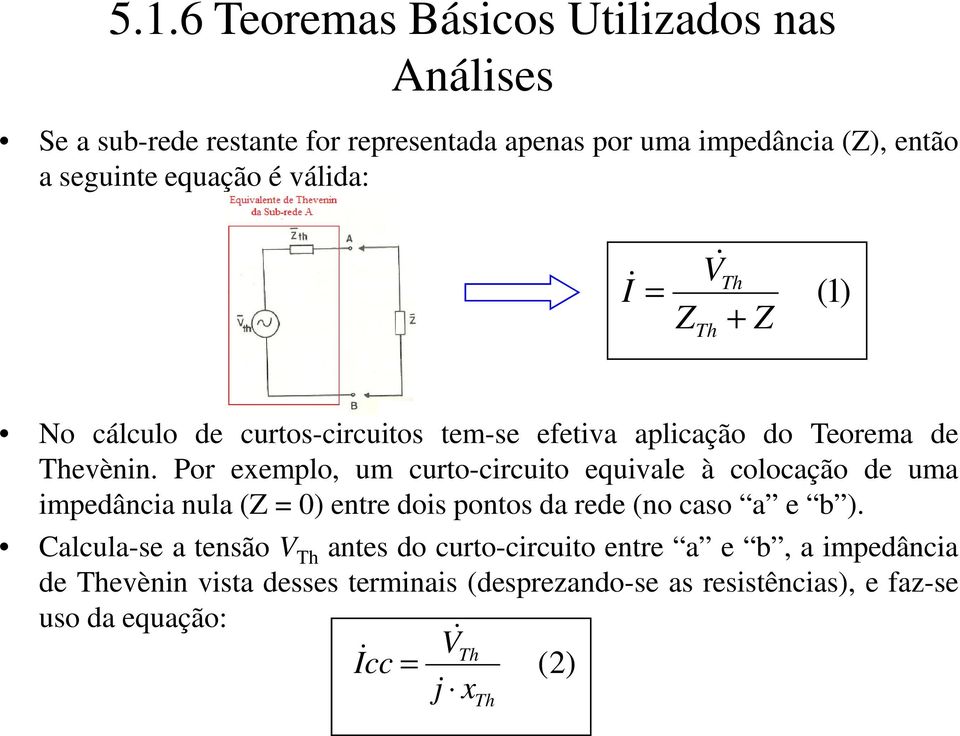 Por exemplo, um curto-circuito equivale à colocação de uma impedância nula (Z = 0) entre dois pontos da rede (no caso a e b ).