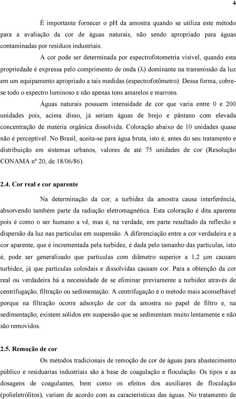 (espectrofotômetro). Dessa forma, cobrese todo o espectro luminoso e não apenas tons amarelos e marrons.