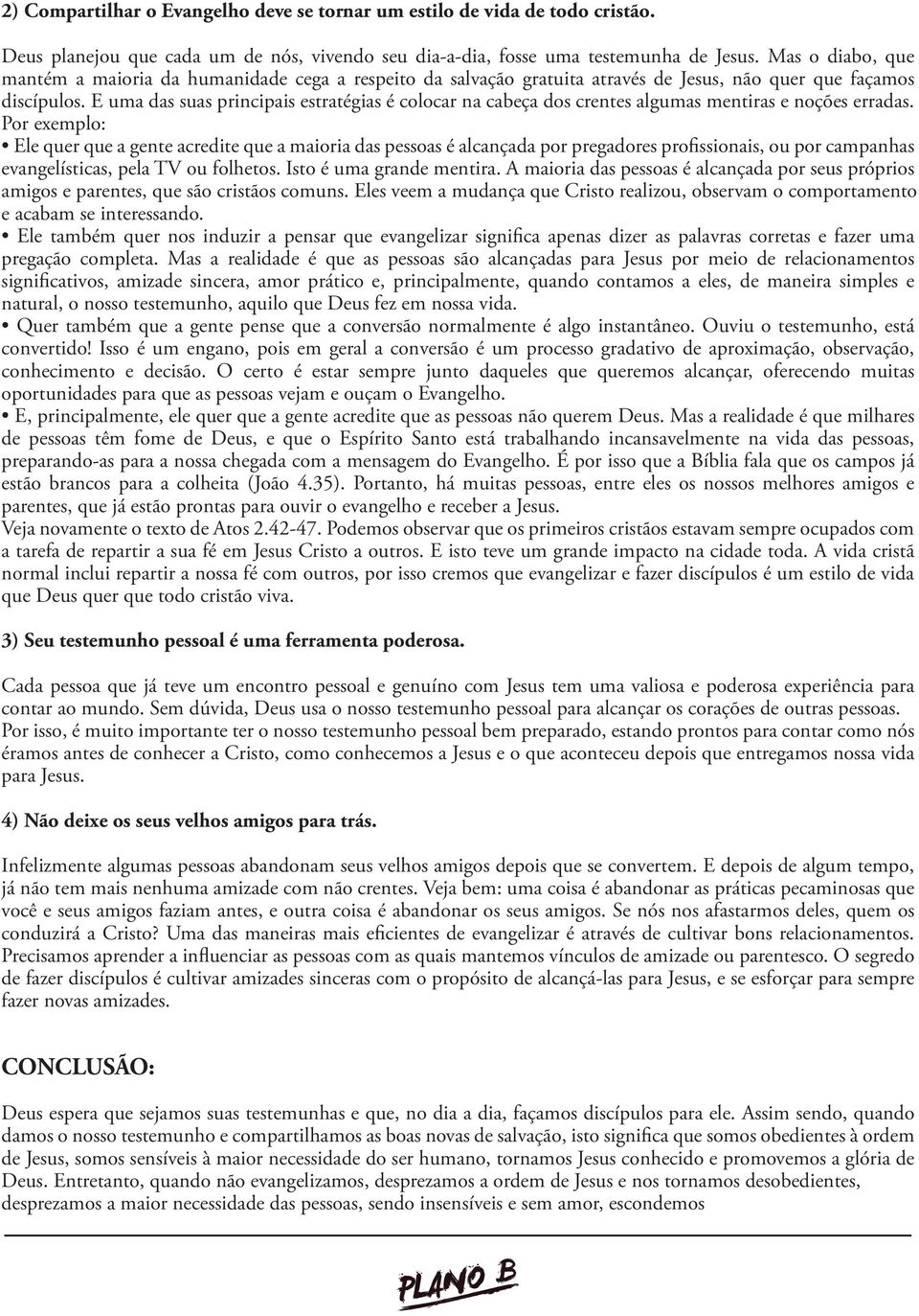 E uma das suas principais estratégias é colocar na cabeça dos crentes algumas mentiras e noções erradas.