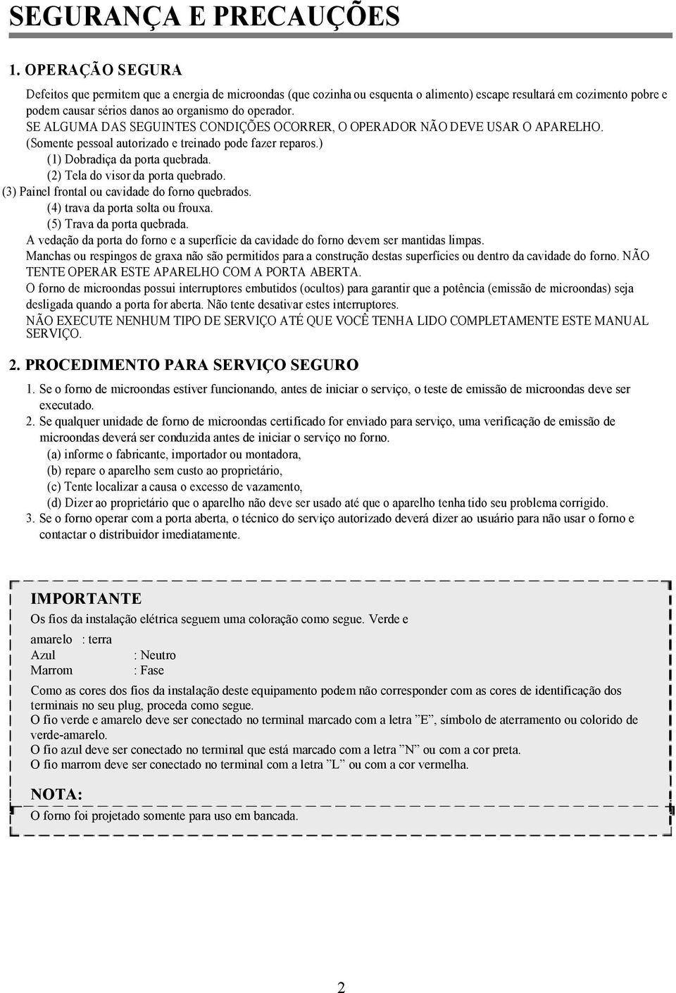 SE ALGUMA DAS SEGUINTES CONDIÇÕES OCORRER, O OPERADOR NÃO DEVE USAR O APARELHO. (Somente pessoal autorizado e treinado pode fazer reparos.) (1) Dobradiça da porta quebrada.