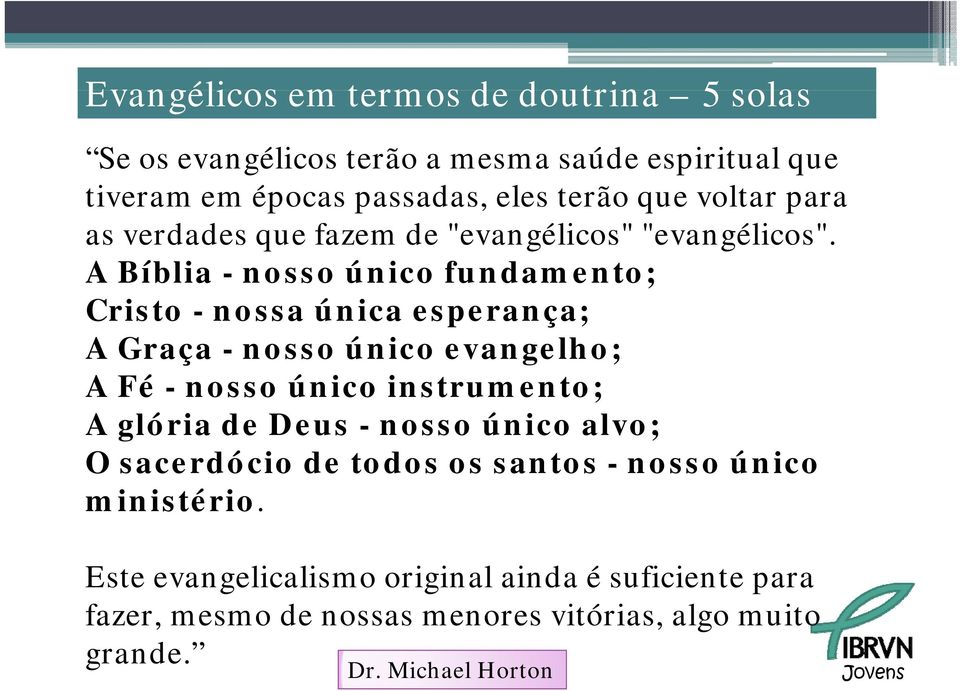 A Bíblia - nosso único fundamento; Cristo - nossa única esperança; A Graça - nosso único evangelho; A Fé - nosso único instrumento; A glória