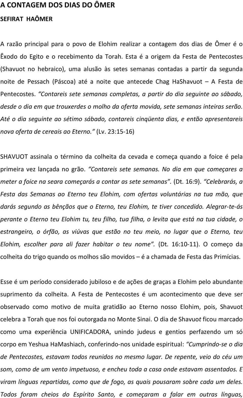 Pentecostes. Contareis sete semanas completas, a partir do dia seguinte ao sábado, desde o dia em que trouxerdes o molho da oferta movida, sete semanas inteiras serão.