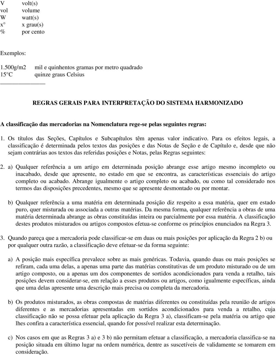 seguintes regras: 1. Os títulos das Seções, Capítulos e Subcapítulos têm apenas valor indicativo.