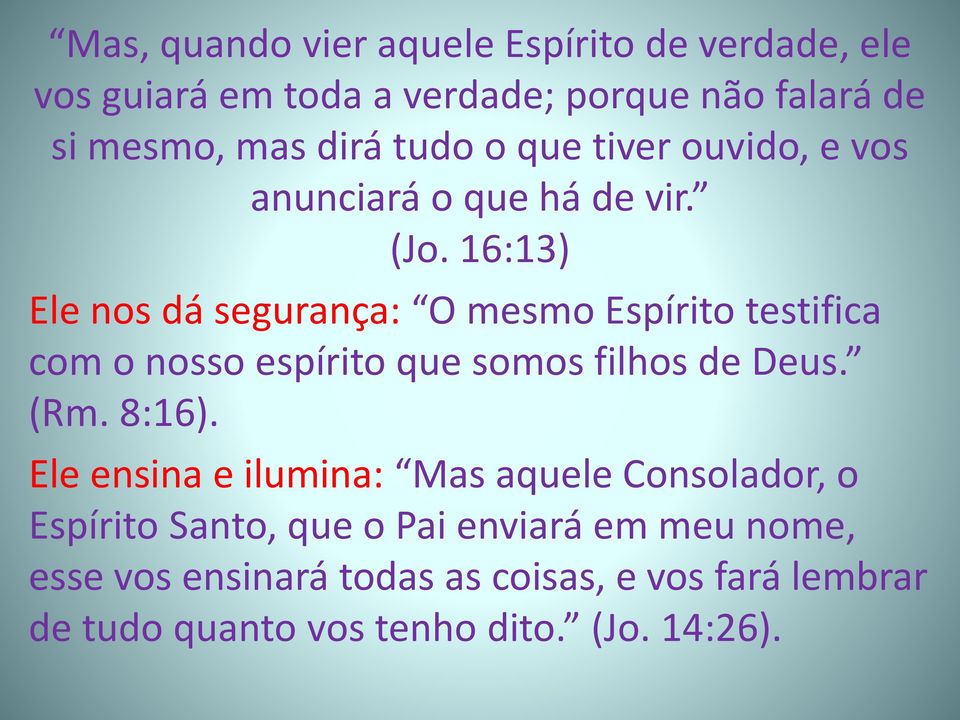 16:13) Ele nos dá segurança: O mesmo Espírito testifica com o nosso espírito que somos filhos de Deus. (Rm. 8:16).