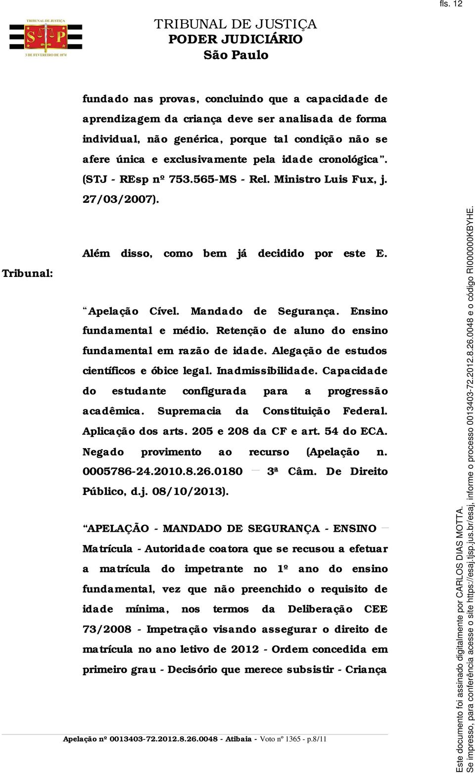 Ensino fundamental e médio. Retenção de aluno do ensino fundamental em razão de idade. Alegação de estudos científicos e óbice legal. Inadmissibilidade.