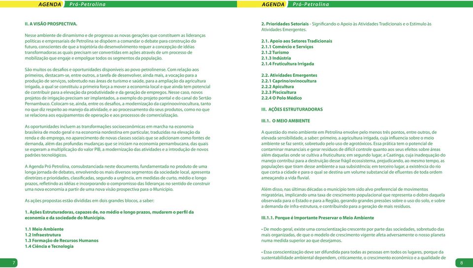 de que a trajetória do desenvolvimento requer a concepção de idéias transformadoras as quais precisam ser convertidas em ações através de um processo de mobilização que engaje e empolgue todos os