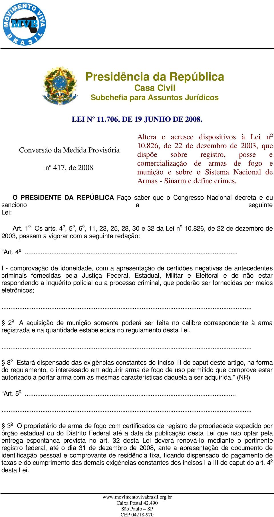 O PRESIDENTE DA REPÚBLICA Faço saber que o Congresso Nacional decreta e eu sanciono a seguinte Lei: Art. 1 o Os arts. 4 o, 5 o, 6 o, 11, 23, 25, 28, 30 e 32 da Lei n o 10.