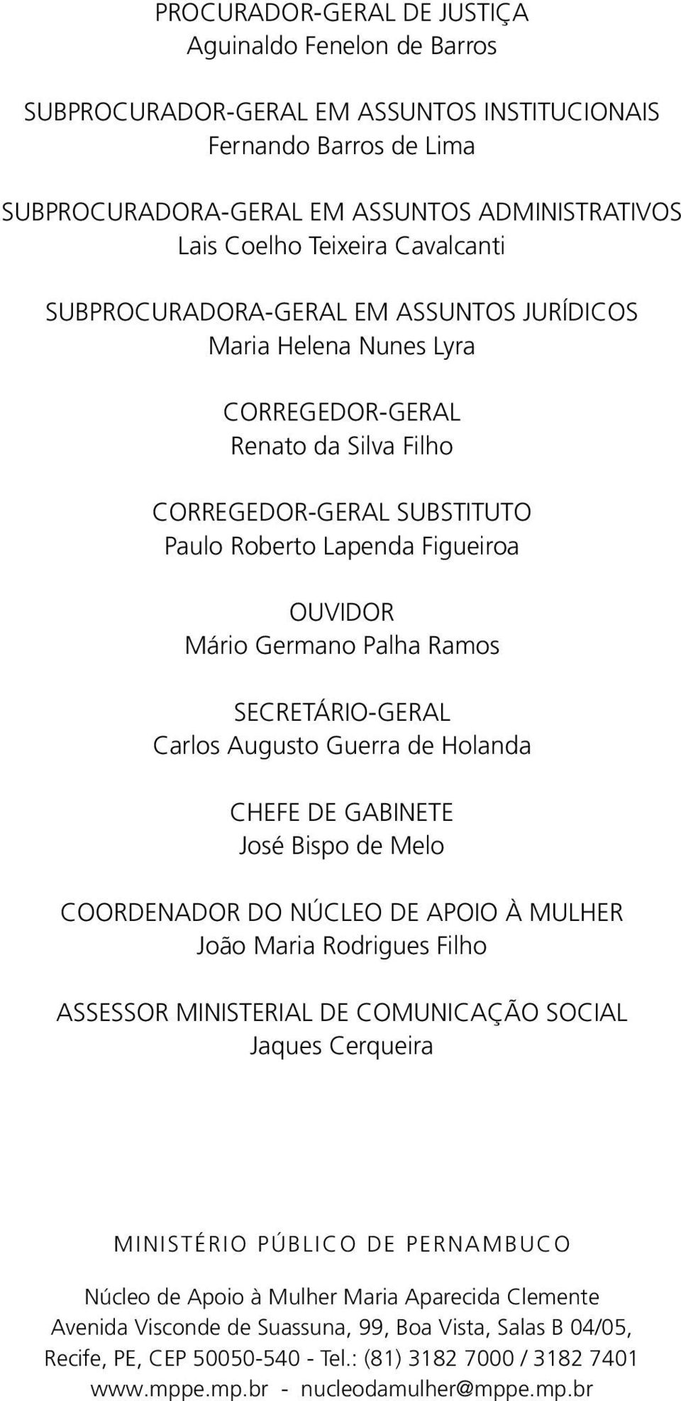 Palha Ramos SECRETÁRIO-GERAL Carlos Augusto Guerra de Holanda CHEFE DE GABINETE José Bispo de Melo COORDENADOR DO NÚCLEO DE APOIO À MULHER João Maria Rodrigues Filho ASSESSOR MINISTERIAL DE