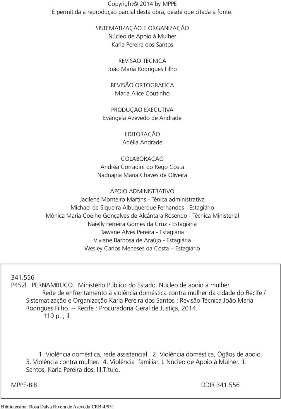 de Andrade EDITORAÇÃO Adélia Andrade COLABORAÇÃO Andréa Corradini do Rego Costa Nadnajna Maria Chaves de Oliveira APOIO ADMINISTRATIVO Jacilene Monteiro Martins - Ténica administrativa Michael de