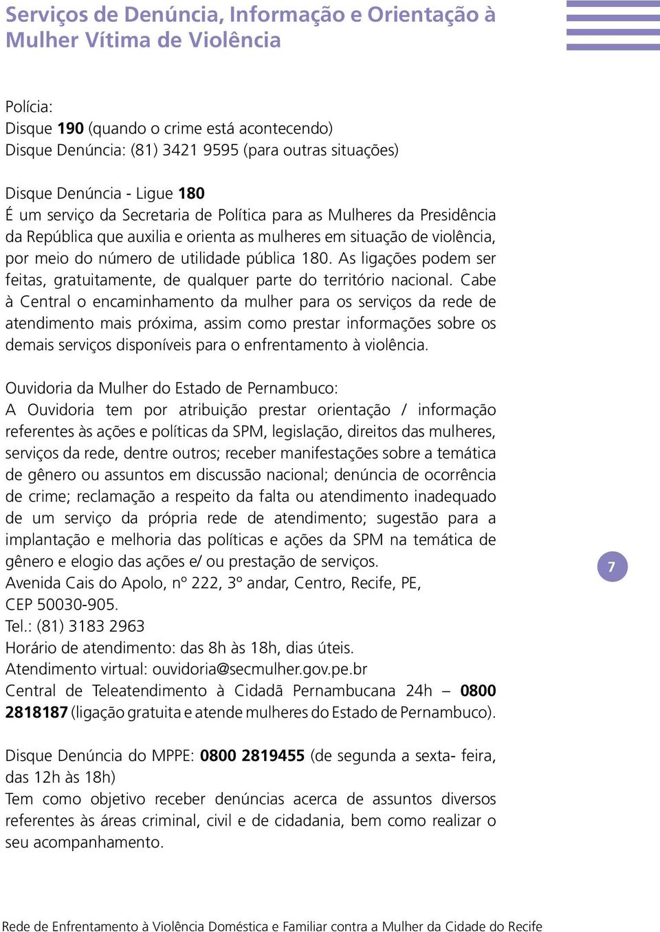 pública 180. As ligações podem ser feitas, gratuitamente, de qualquer parte do território nacional.