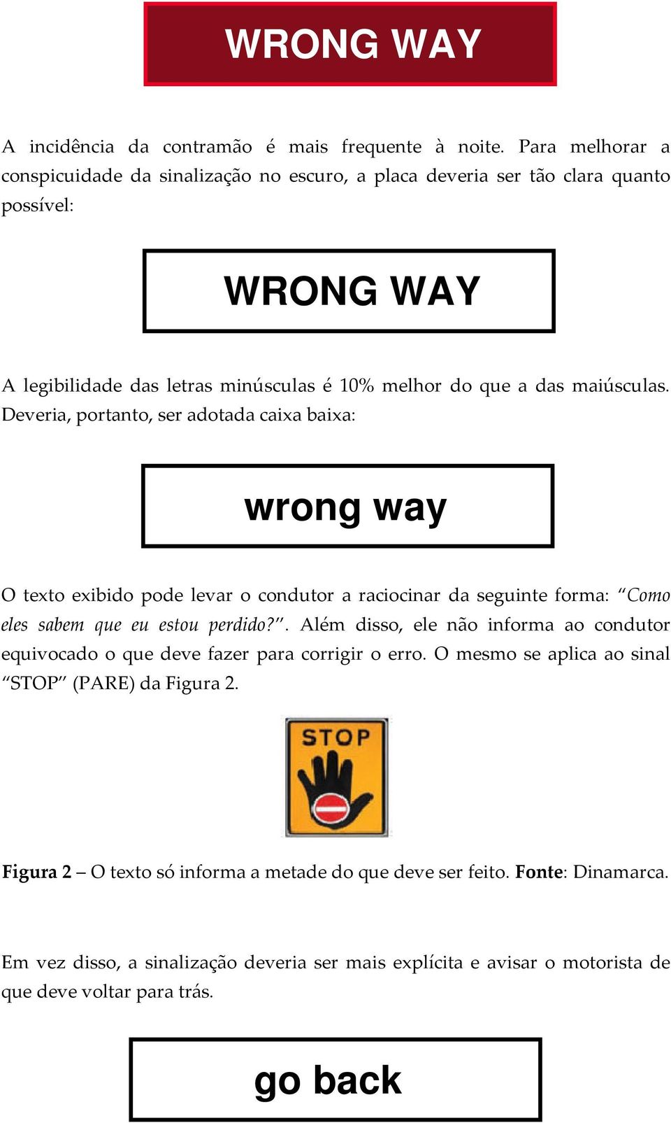 Deveria, portanto, ser adotada caixa baixa: wrong way O texto exibido pode levar o condutor a raciocinar da seguinte forma: Como eles sabem que eu estou perdido?