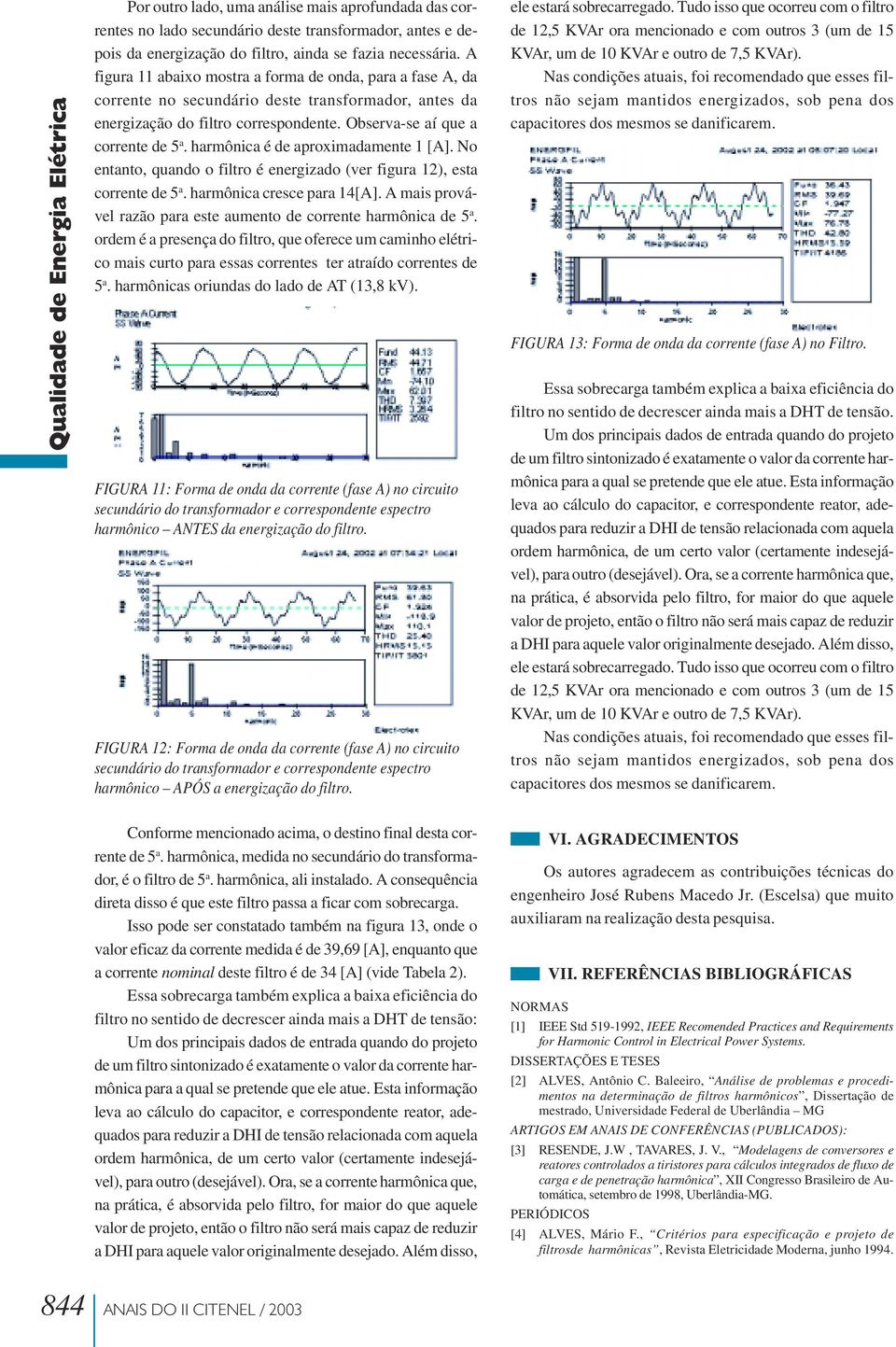 harmônica é de aproximadamente 1 [A]. No entanto, quando o filtro é energizado (ver figura 1), esta corrente de 5 a. harmônica cresce para 14[A].