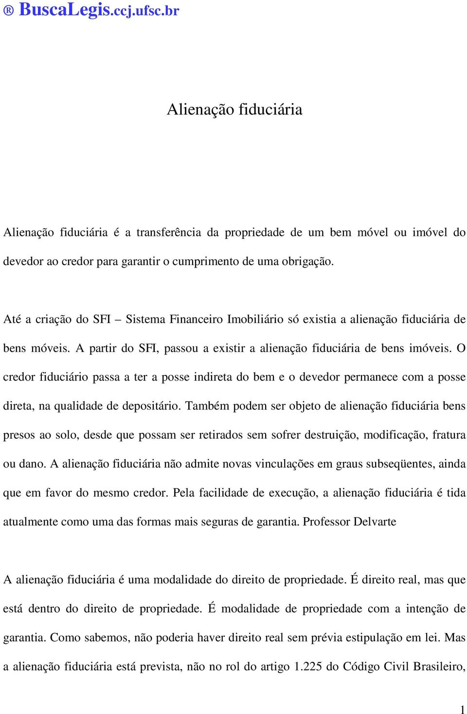 O credor fiduciário passa a ter a posse indireta do bem e o devedor permanece com a posse direta, na qualidade de depositário.