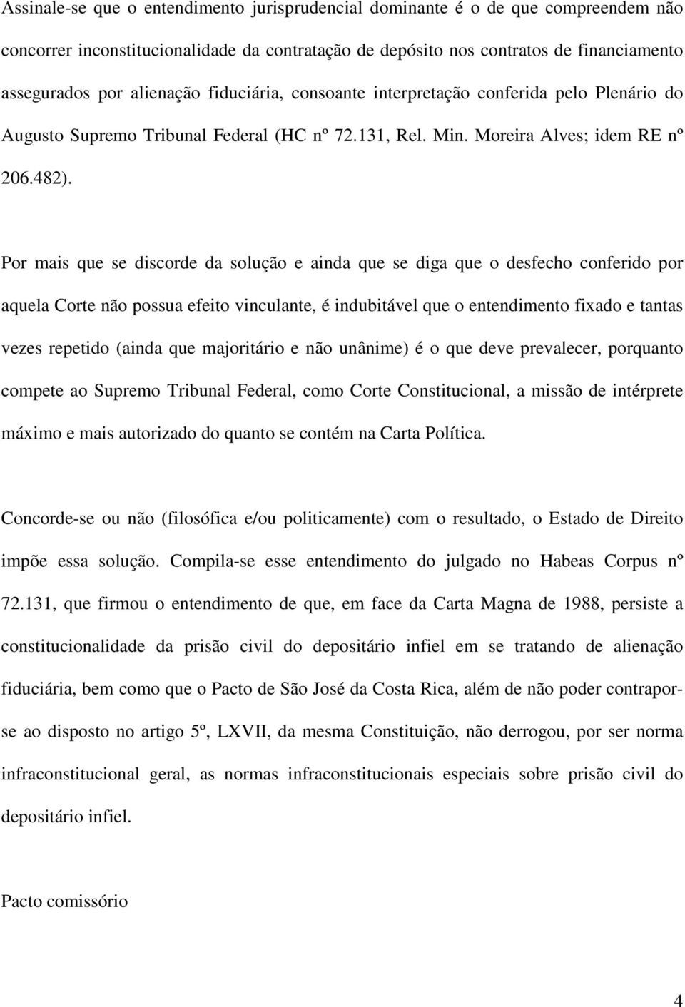 Por mais que se discorde da solução e ainda que se diga que o desfecho conferido por aquela Corte não possua efeito vinculante, é indubitável que o entendimento fixado e tantas vezes repetido (ainda