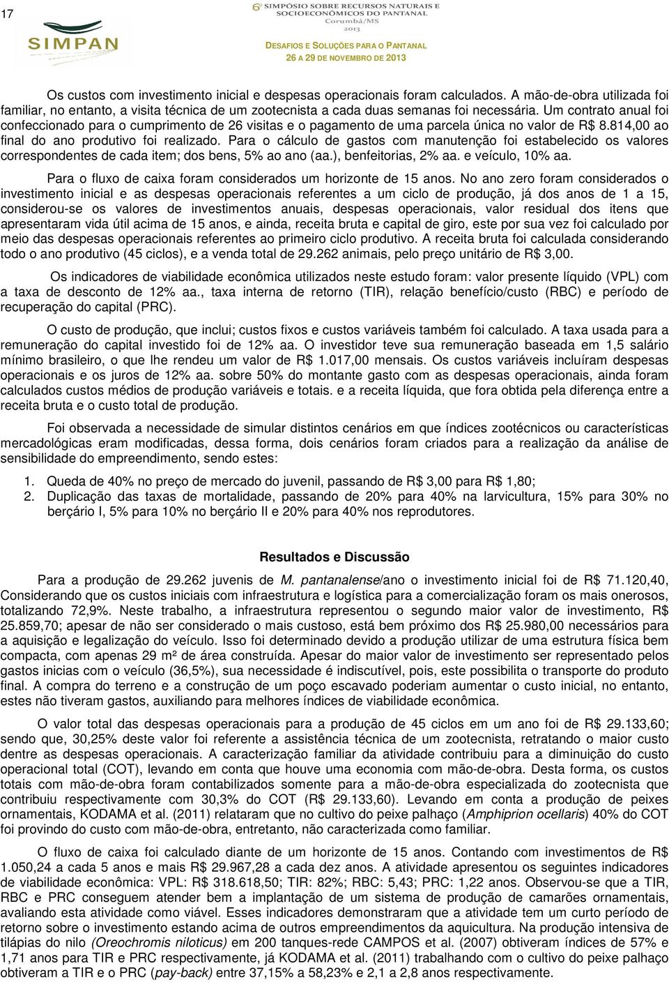 Para o cálculo de gastos com manutenção foi estabelecido os valores correspondentes de cada item; dos bens, 5% ao ano (aa.), benfeitorias, 2% aa. e veículo, 10% aa.