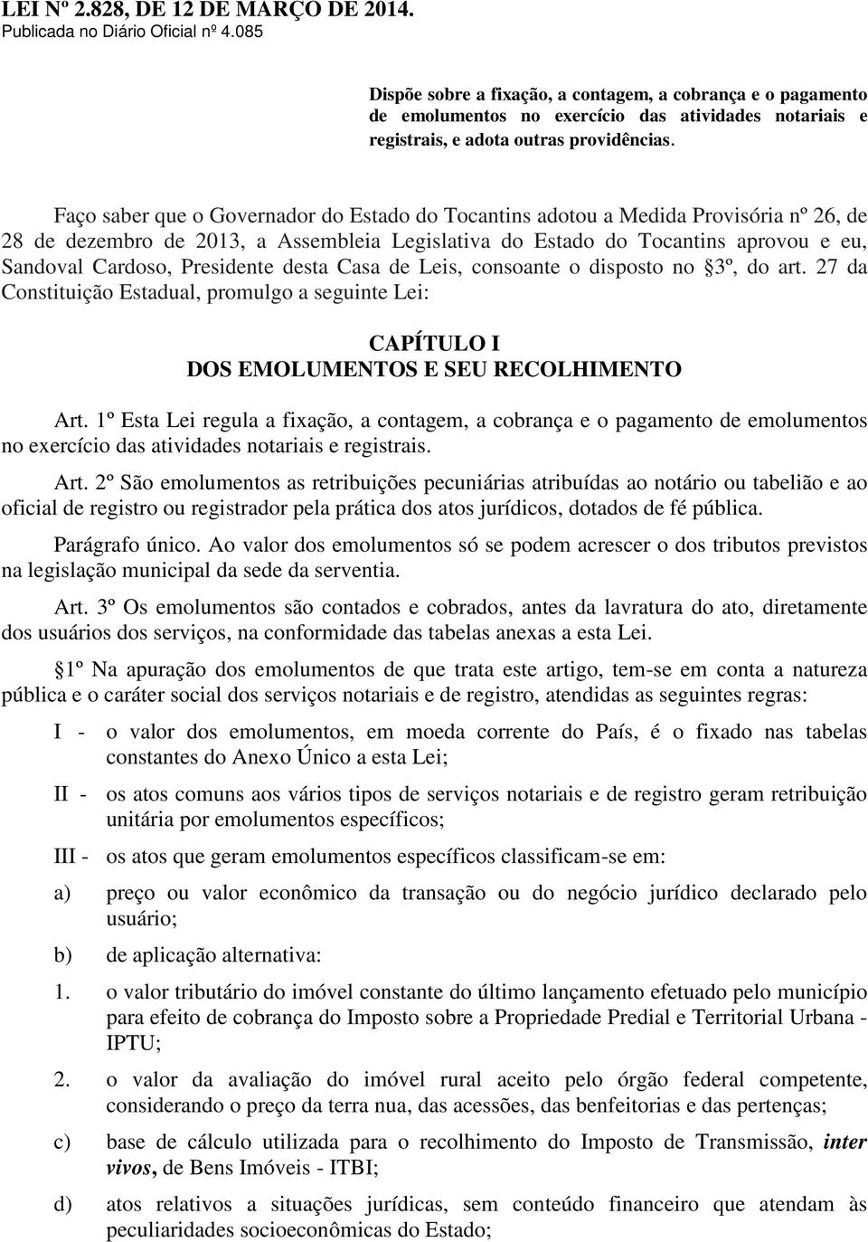 Faço saber que o Governador do Estado do Tocantins adotou a Medida Provisória nº 26, de 28 de dezembro de 2013, a Assembleia Legislativa do Estado do Tocantins aprovou e eu, Sandoval Cardoso,