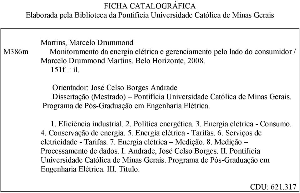 Programa de Pós-Graduação em Engenharia Elétrica. 1. Eficiência industrial. 2. Política energética. 3. Energia elétrica - Consumo. 4. Conservação de energia. 5. Energia elétrica - Tarifas. 6.