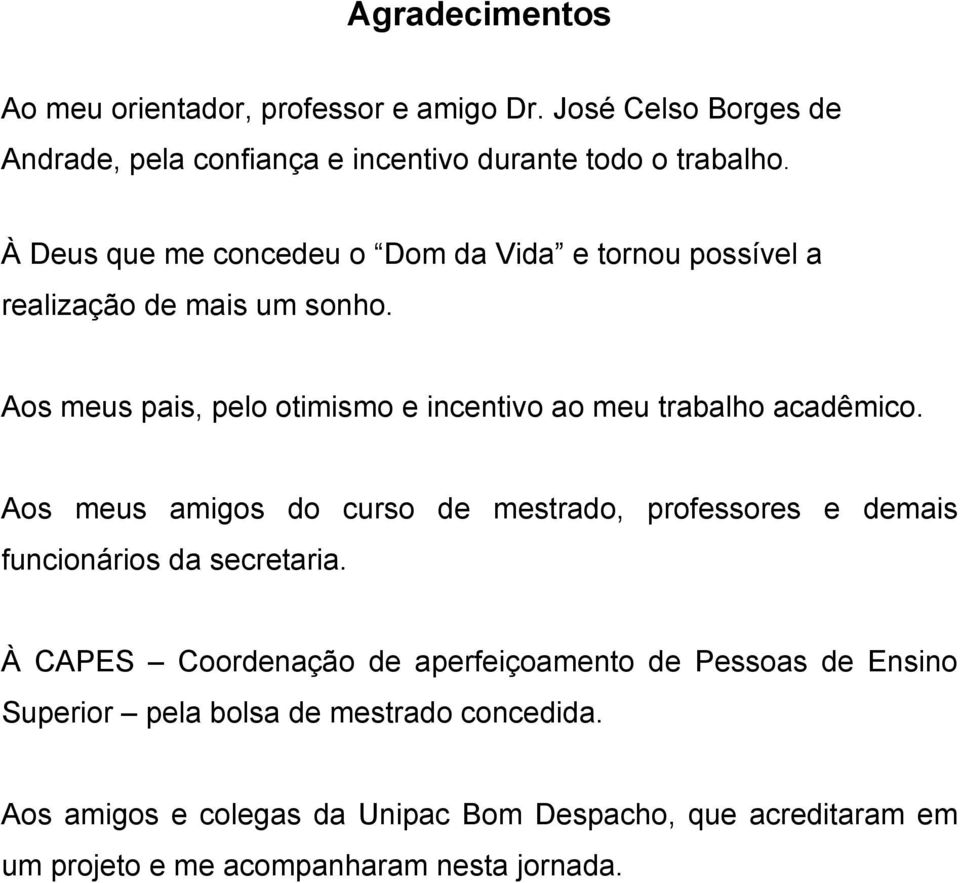 Aos meus pais, pelo otimismo e incentivo ao meu trabalho acadêmico.