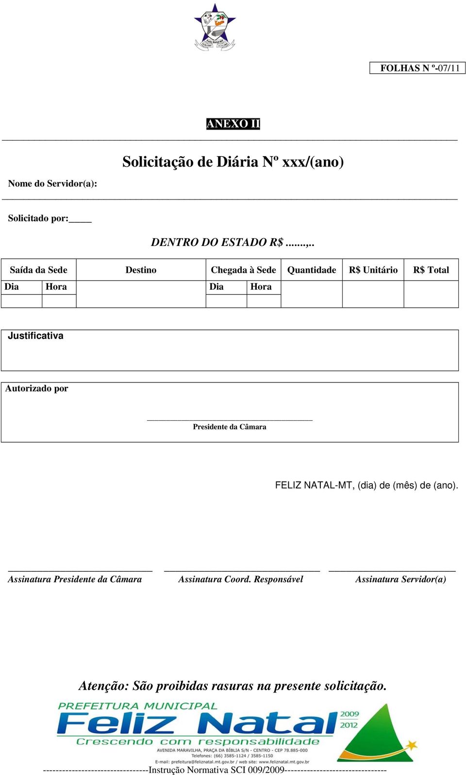 . Saída da Sede Destino Chegada à Sede Quantidade R$ Unitário R$ Total Dia Hora Dia Hora Justificativa