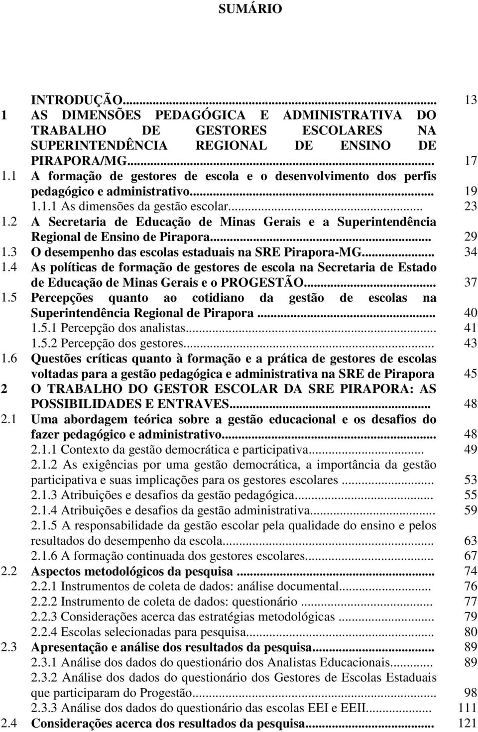 2 A Secretaria de Educação de Minas Gerais e a Superintendência Regional de Ensino de Pirapora... 29 1.3 O desempenho das escolas estaduais na SRE Pirapora-MG... 34 1.