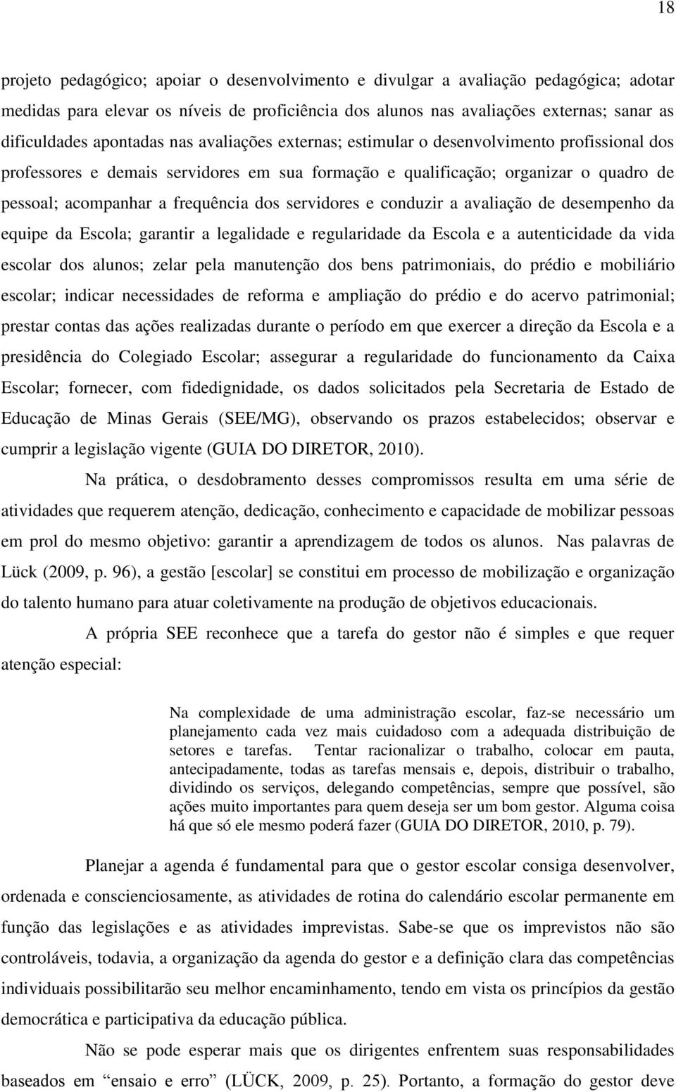 dos servidores e conduzir a avaliação de desempenho da equipe da Escola; garantir a legalidade e regularidade da Escola e a autenticidade da vida escolar dos alunos; zelar pela manutenção dos bens