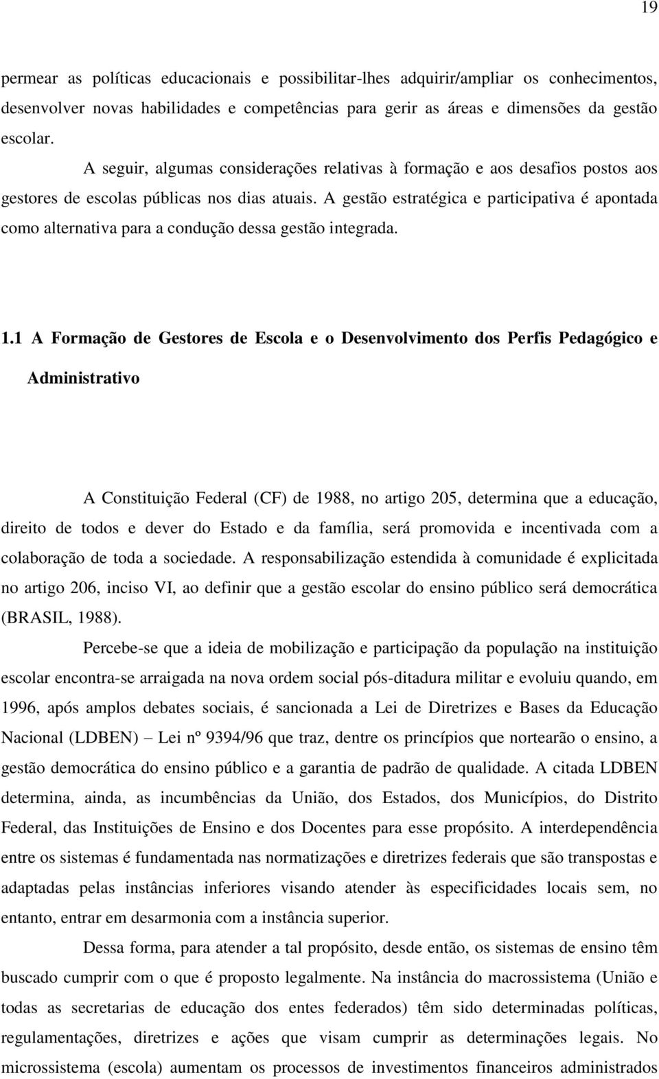 A gestão estratégica e participativa é apontada como alternativa para a condução dessa gestão integrada. 1.