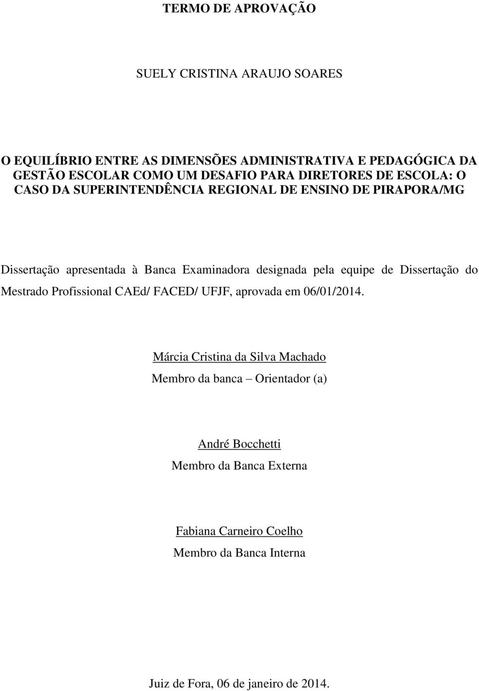 pela equipe de Dissertação do Mestrado Profissional CAEd/ FACED/ UFJF, aprovada em 06/01/2014.