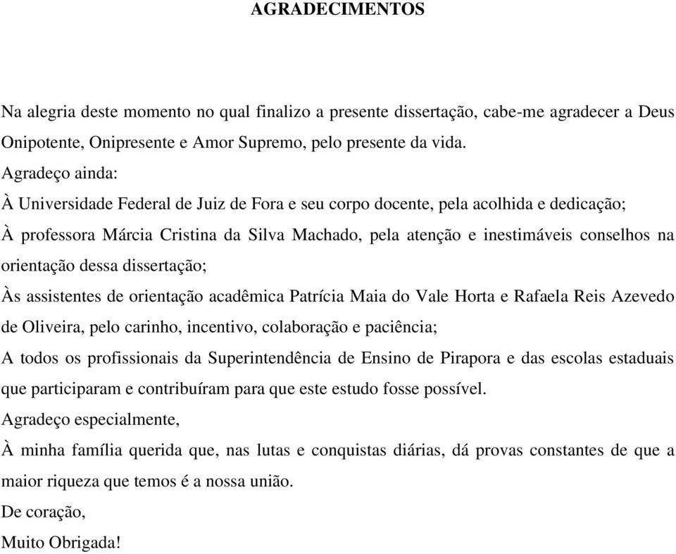 orientação dessa dissertação; Às assistentes de orientação acadêmica Patrícia Maia do Vale Horta e Rafaela Reis Azevedo de Oliveira, pelo carinho, incentivo, colaboração e paciência; A todos os