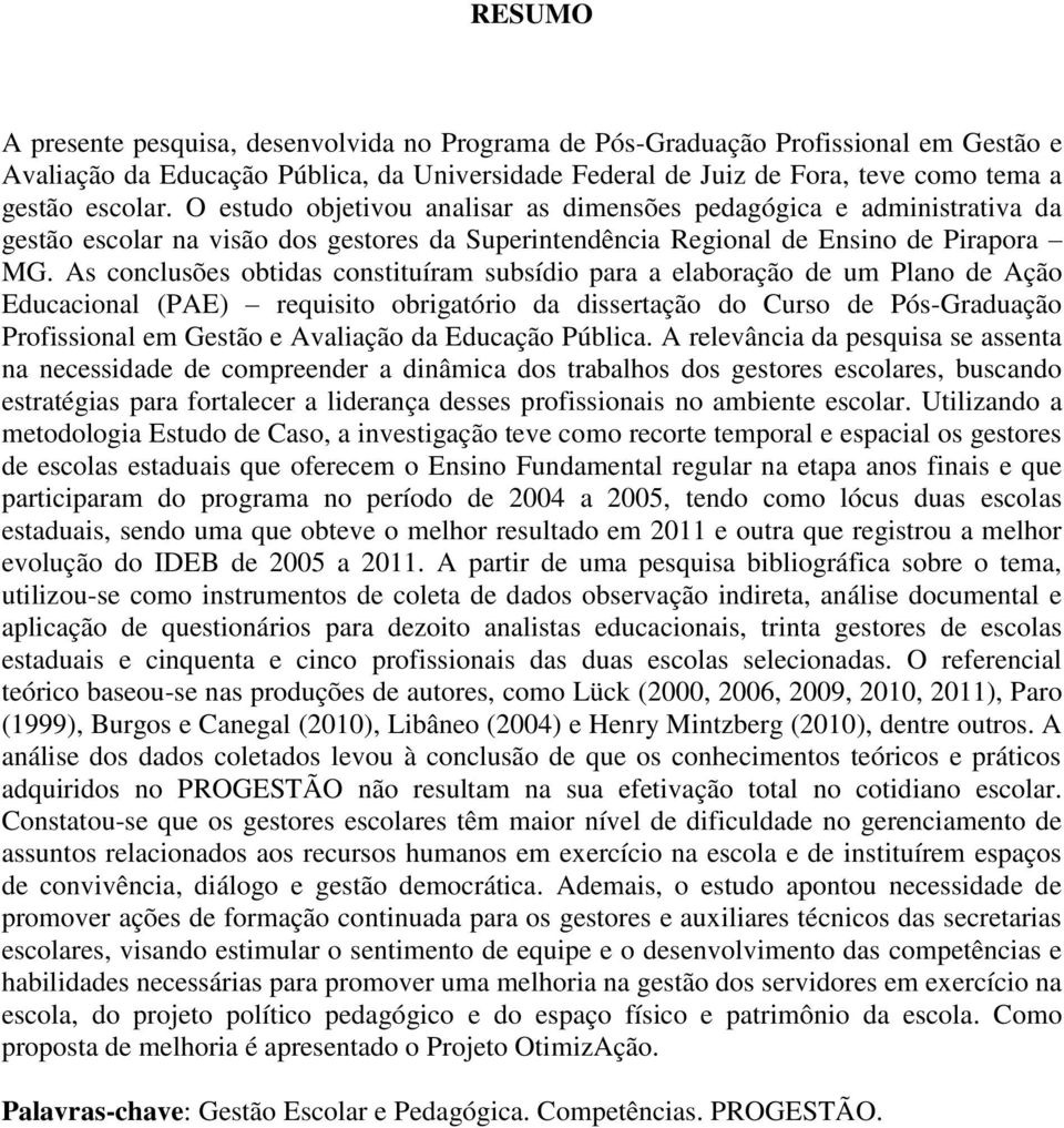 As conclusões obtidas constituíram subsídio para a elaboração de um Plano de Ação Educacional (PAE) requisito obrigatório da dissertação do Curso de Pós-Graduação Profissional em Gestão e Avaliação