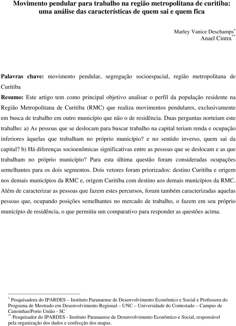 que realiza movimentos pendulares, exclusivamente em busca de trabalho em outro município que não o de residência.