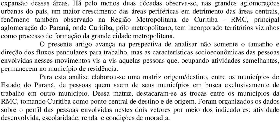 Metropolitana de Curitiba - RMC, principal aglomeração do Paraná, onde Curitiba, pólo metropolitano, tem incorporado territórios vizinhos como processo de formação da grande cidade metropolitana.