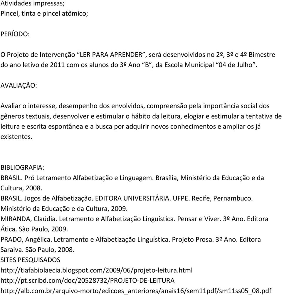 AVALIAÇÃO: Avaliar o interesse, desempenho dos envolvidos, compreensão pela importância social dos gêneros textuais, desenvolver e estimular o hábito da leitura, elogiar e estimular a tentativa de