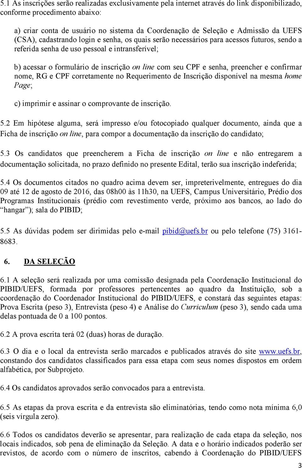 line com seu CPF e senha, preencher e confirmar nome, RG e CPF corretamente no Requerimento de Inscrição disponível na mesma home Page; c) imprimir e assinar o comprovante de inscrição. 5.