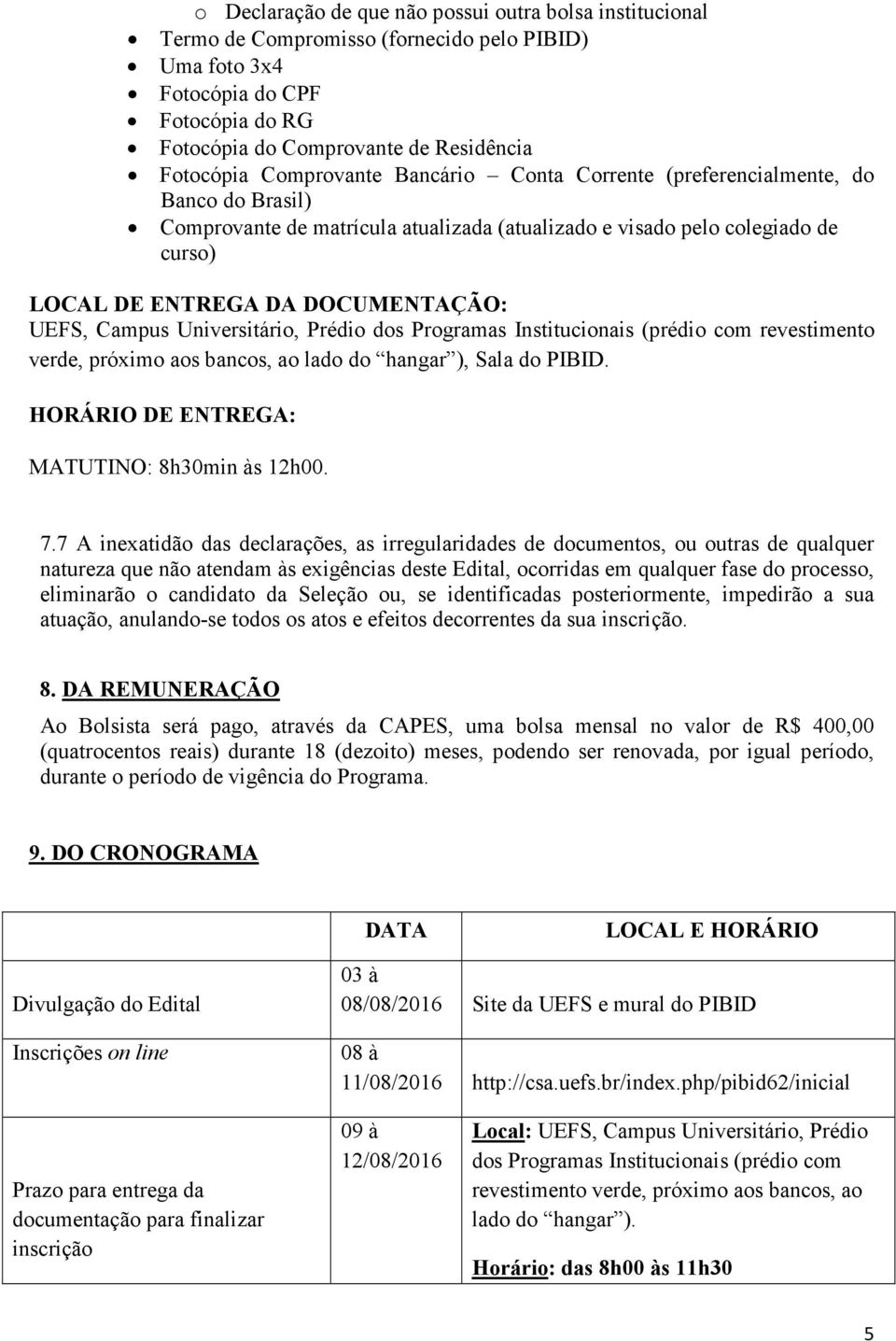 Campus Universitário, Prédio dos Programas Institucionais (prédio com revestimento verde, próximo aos bancos, ao lado do hangar ), Sala do. HORÁRIO DE ENTREGA: MATUTINO: 8h30min às 12h00. 7.