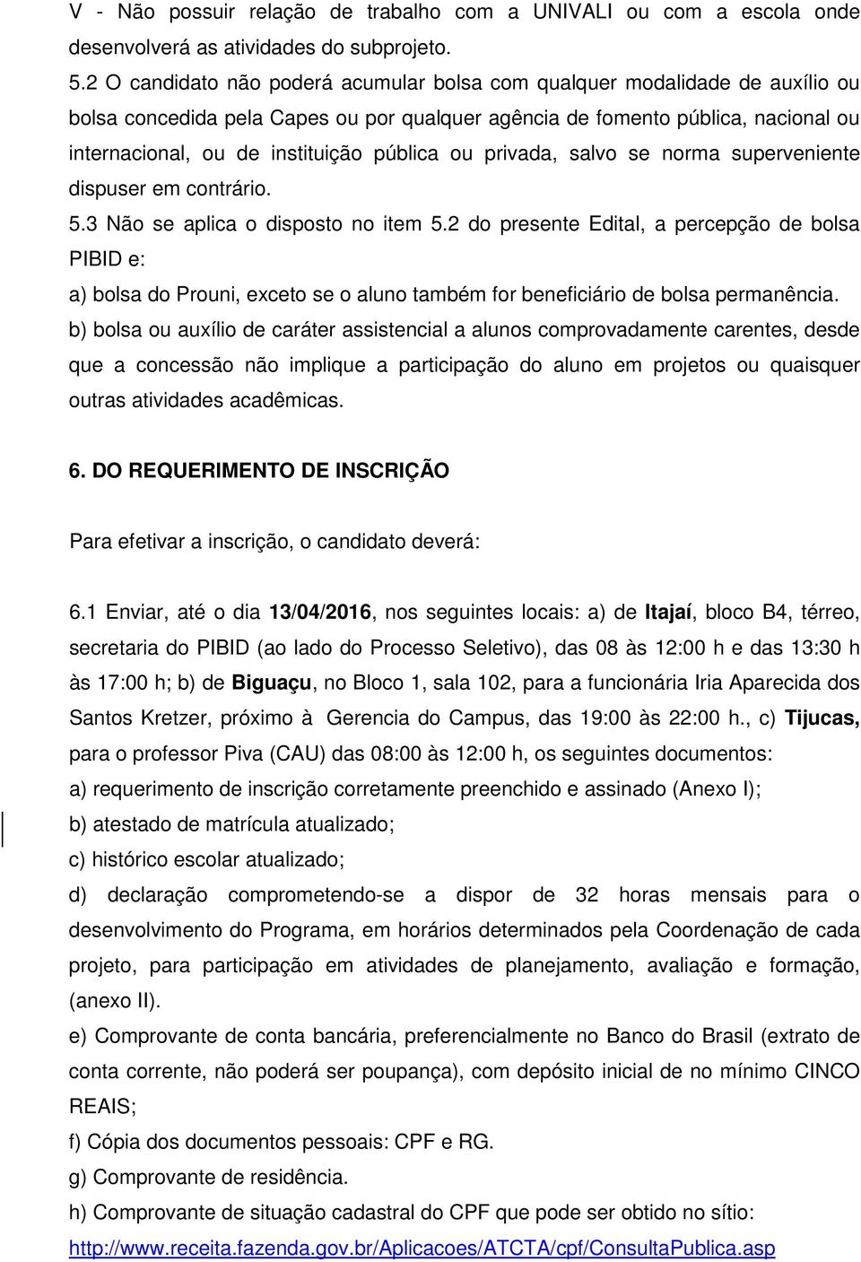 pública ou privada, salvo se norma superveniente dispuser em contrário. 5.3 Não se aplica o disposto no item 5.