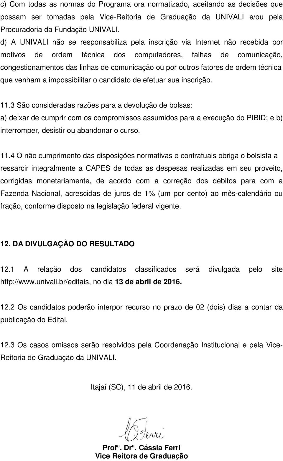 outros fatores de ordem técnica que venham a impossibilitar o candidato de efetuar sua inscrição. 11.